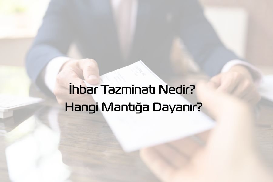 İhbar Tazminatı Nedir? Hangi Mantığa Dayanır?