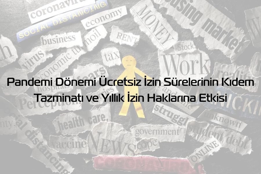 Pandemi Dönemi Ücretsiz İzin Sürelerinin Kıdem Tazminatı ve Yıllık İzin Haklarına Etkisi