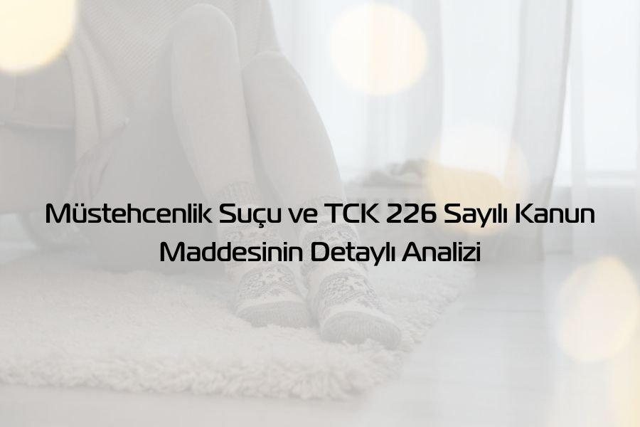 Müstehcenlik Suçu ve TCK 226 Sayılı Kanun Maddesinin Detaylı Analizi