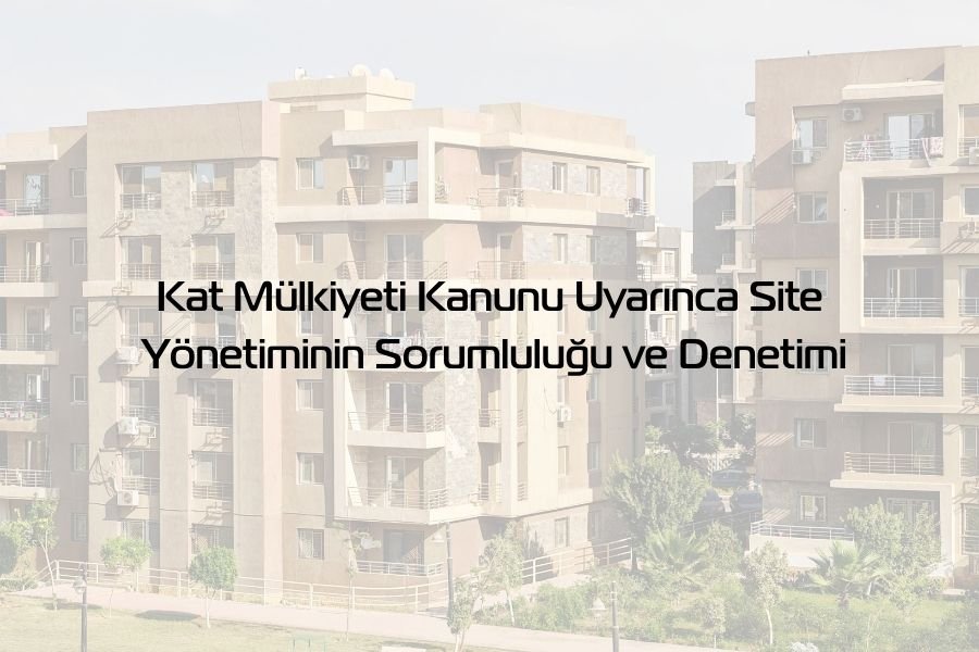 kat mülkiyeti kanunu site yönetimi sorumluluğu - Global Gaziantep Avukat