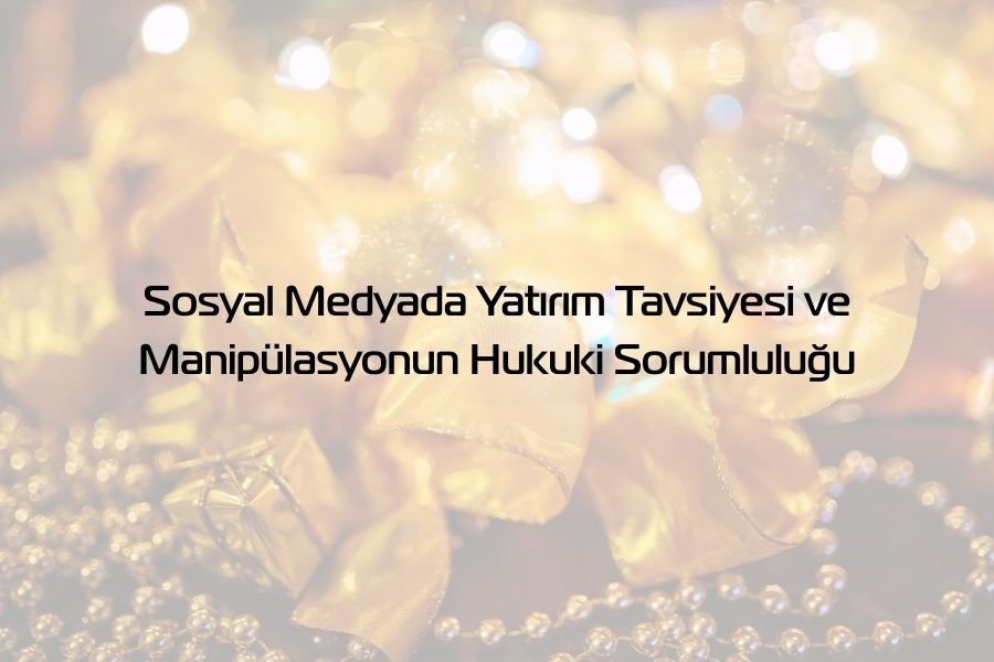 Sosyal Medyada Yatırım Tavsiyesi ve Manipülasyonun - Global Gaziantep Avukat