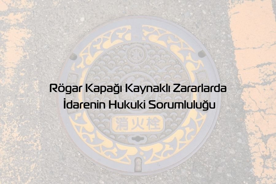 Rogar Kapağı Kaynaklı Zararlarda İdarenin Hukuki Sorumluluğu - Global Gaziantep Avukat