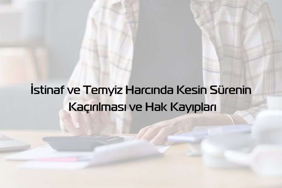 İstinaf ve Temyiz Harcında Kesin Süre - Global Gaziantep Avukat