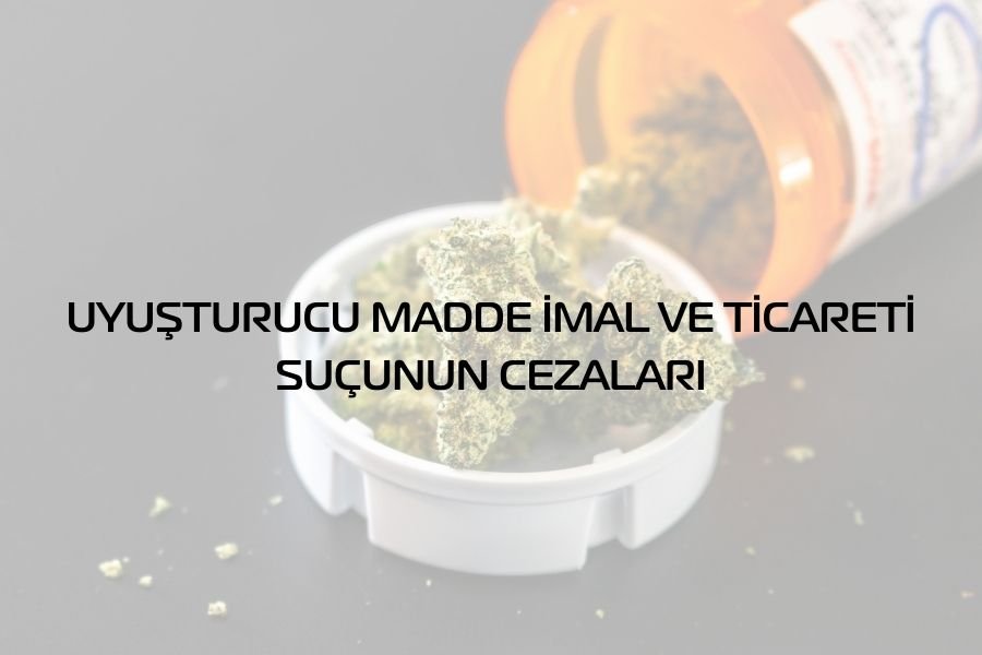 UYUŞTURUCU MADDE İMAL VE TİCARETİ SUÇUNUN CEZALARI