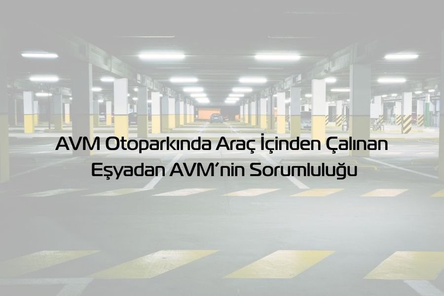 AVM Otoparkında Araç İçinden Çalınan Eşyadan AVM’nin Sorumluluğu