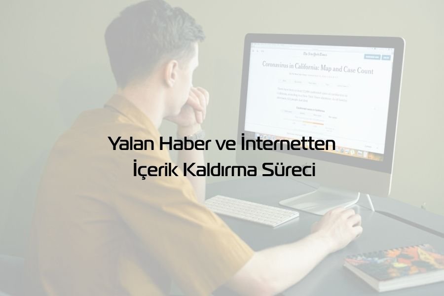 Yalan Haber ve İnternetten İçerik Kaldırma Süreci